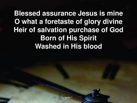 Blessed assurance Jesus is mine O what a foretaste of glory divine