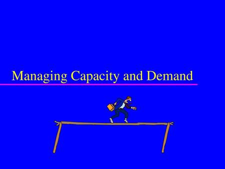 Managing Capacity and Demand