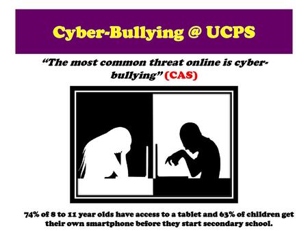 “The most common threat online is cyber-bullying” (CAS)