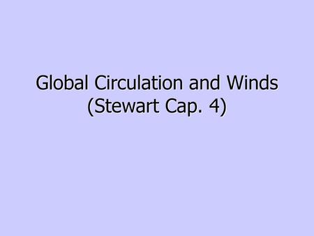 Global Circulation and Winds (Stewart Cap. 4)