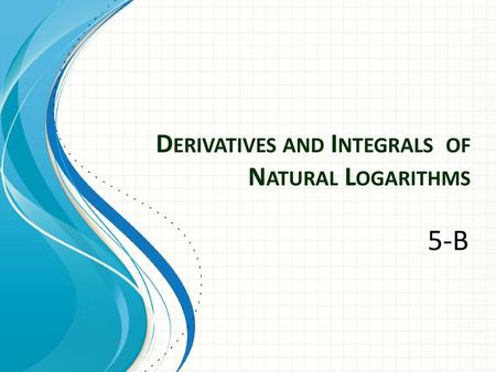 Derivatives and Integrals of Natural Logarithms