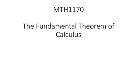 MTH1170 The Fundamental Theorem of Calculus