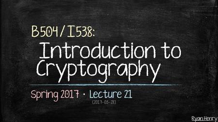 B504/I538: Introduction to Cryptography