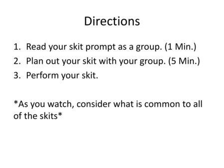 Directions Read your skit prompt as a group. (1 Min.)