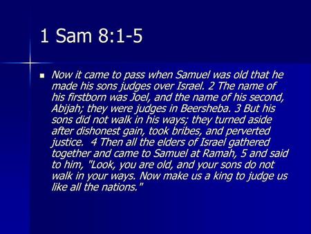 1 Sam 8:1-5 Now it came to pass when Samuel was old that he made his sons judges over Israel. 2 The name of his firstborn was Joel, and the name of his.