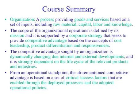 Course Summary Organization: A process providing goods and services based on a set of inputs, including raw material, capital, labor and knowledge. The.