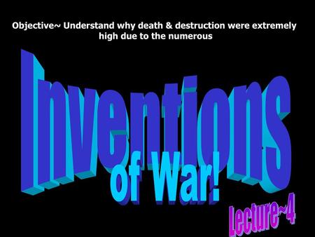 Inventions of War! Lecture~4