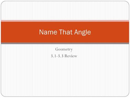 Name That Angle Geometry 3.1-3.3 Review.