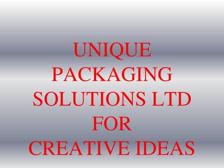 UNIQUE PACKAGING SOLUTIONS LTD FOR CREATIVE IDEAS