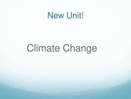 New Unit! Climate Change.