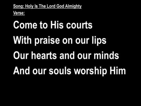 Our hearts and our minds And our souls worship Him