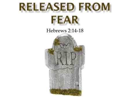 Released from fear Hebrews 2:14-18.