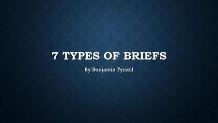 7 Types Of Briefs By Benjamin Tyrrell.