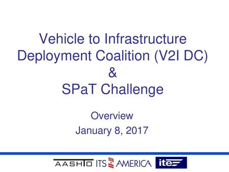 Vehicle to Infrastructure Deployment Coalition (V2I DC) & SPaT Challenge Overview January 8, 2017.