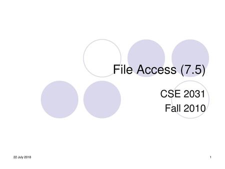 File Access (7.5) CSE 2031 Fall 2010 22 July 2018.