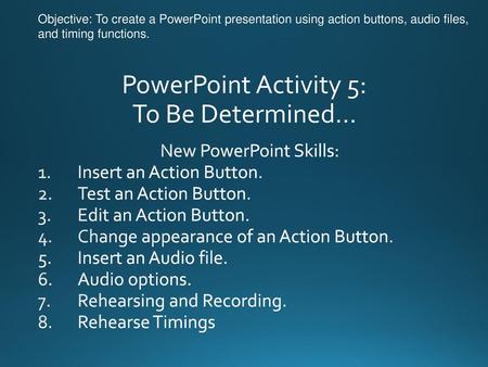 PowerPoint Activity 5: To Be Determined…