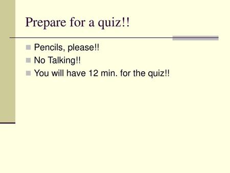 Prepare for a quiz!! Pencils, please!! No Talking!!