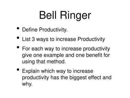 Bell Ringer Define Productivity. List 3 ways to increase Productivity