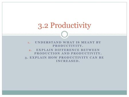 3.2 Productivity Understand what is meant by productivity.