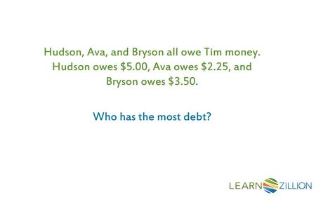 Hudson, Ava, and Bryson all owe Tim money. Hudson owes $5