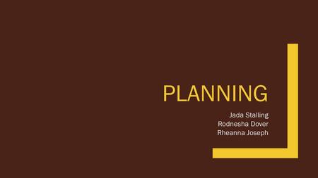 Planning Jada Stalling Rodnesha Dover Rheanna Joseph.