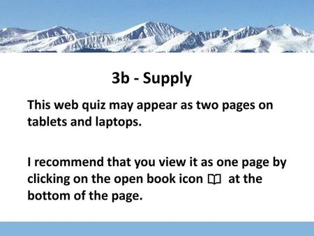 3b - Supply This web quiz may appear as two pages on tablets and laptops. I recommend that you view it as one page by clicking on the open book icon.