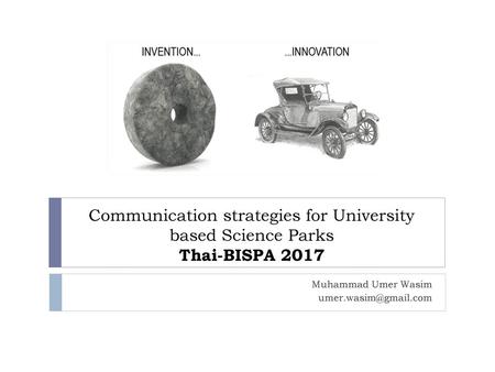 Muhammad Umer Wasim umer.wasim@gmail.com Communication strategies for University based Science Parks Thai-BISPA 2017 Muhammad Umer Wasim umer.wasim@gmail.com.