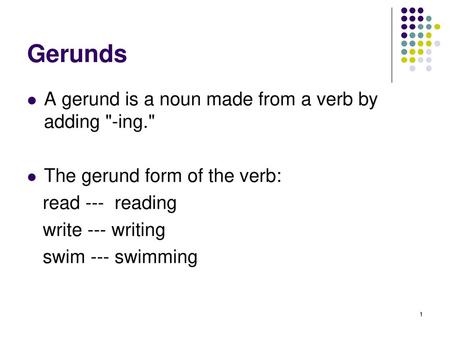 Gerunds A gerund is a noun made from a verb by adding -ing.