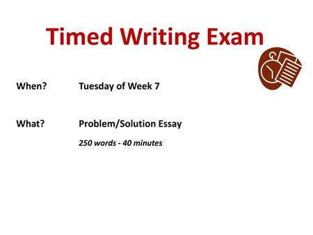 Timed Writing Exam When? Tuesday of Week 7