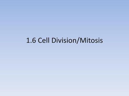 1.6 Cell Division/Mitosis