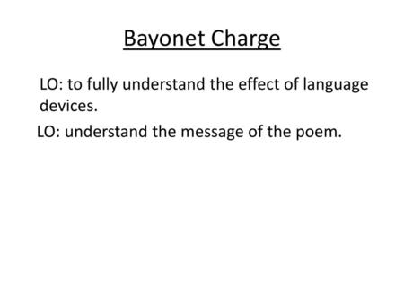 Bayonet Charge LO: to fully understand the effect of language devices.