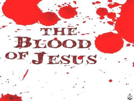 BLOOD Life is in the blood, Leviticus 17:11