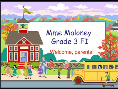 Mme Maloney Grade 3 FI Welcome, parents!.