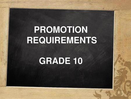 PROMOTION REQUIREMENTS GRADE 10.