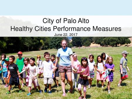 City of Palo Alto Healthy Cities Performance Measures June 22, 2017