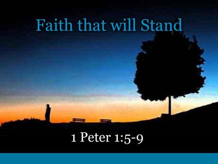 Faith that will Stand 1 Peter 1:5-9.