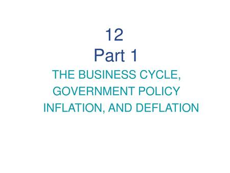 12 Part 1 GOVERNMENT POLICY INFLATION, AND DEFLATION