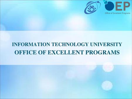 INFORMATION TECHNOLOGY UNIVERSITY OFFICE OF EXCELLENT PROGRAMS