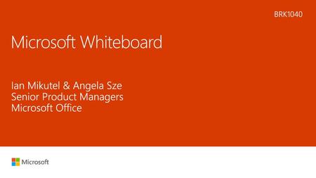 Microsoft Whiteboard Ian Mikutel & Angela Sze Senior Product Managers