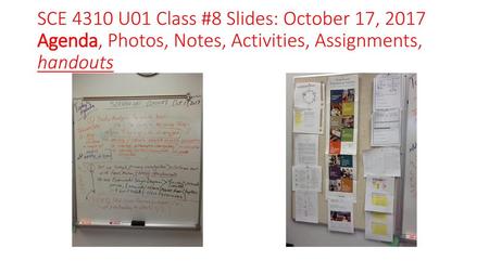 SCE 4310 U01 Class #8 Slides: October 17, 2017 Agenda, Photos, Notes, Activities, Assignments, handouts.