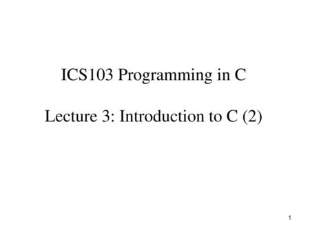 ICS103 Programming in C Lecture 3: Introduction to C (2)