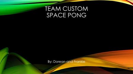 Team custom space pong By: Dorean and Frankie.