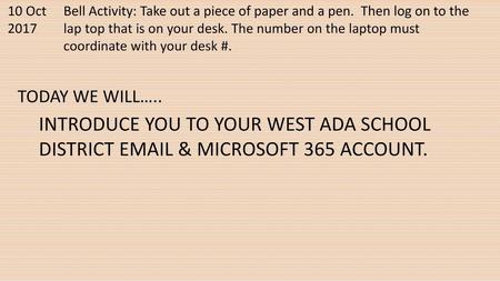 10 Oct 2017 Bell Activity: Take out a piece of paper and a pen. Then log on to the lap top that is on your desk. The number on the laptop must coordinate.