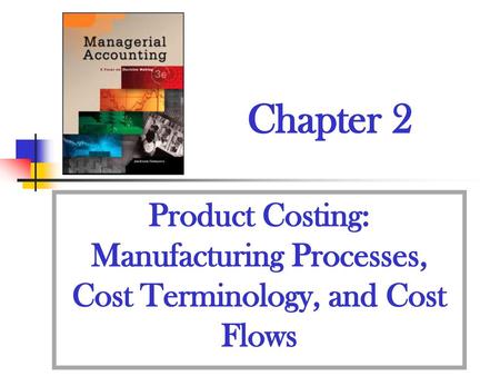 Chapter 2 Product Costing: Manufacturing Processes, Cost Terminology, and Cost Flows.