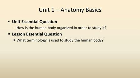 Unit 1 – Anatomy Basics Unit Essential Question