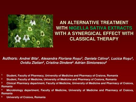 AN ALTERNATIVE TREATMENT WITH NIGELLA SATIVA EXTRACTS WITH A SYNERGICAL EFFECT WITH CLASSICAL THERAPY  Authors: Andrei Bita1, Alexandra Floriana Roşu2,