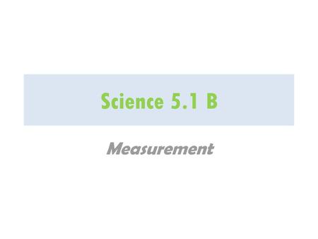 Science 5.1 B Measurement.