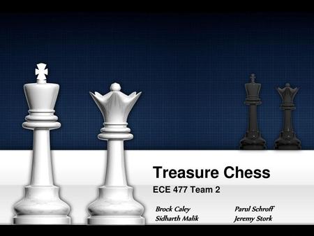 Treasure Chess ECE 477 Team 2 Brock Caley Sidharth Malik Parul Schroff