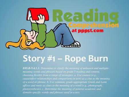 Story #1 – Rope Burn E05.B-V.4.1.1: Determine or clarify the meaning of unknown and multiple-meaning words and phrases based on grade 5 reading and content,