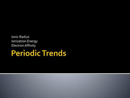 Ionic Radius Ionization Energy Electron Affinity